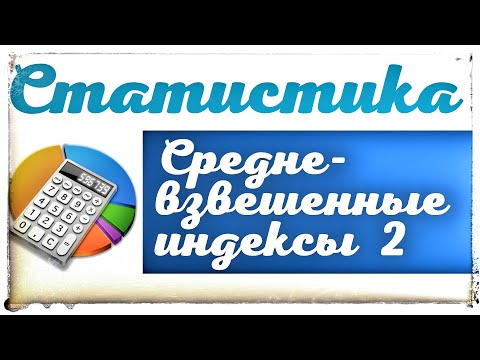 Видео: Средневзвешенные индексы количественного фактора. ПРАКТИКУМ ПО СТАТИСТИКЕ