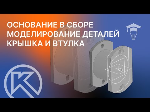 Видео: Основание в сборе Моделирование деталей  Крышка и втулка