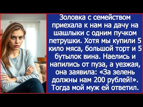 Видео: «За петрушку ним 200 рублей должны!» Заявила золовка, объевшись шашлыка на моей даче.