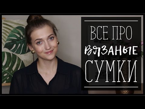 Видео: ВЯЗАНЫЕ СУМКИ//КАКИЕ ВЯЗАТЬ, ИЗ ЧЕГО, С ЧЕМ НОСИТЬ