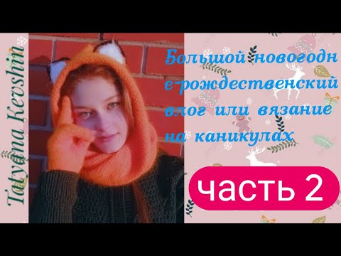 Видео: Большой новогодне-рождественский влог или вязание на каникулах. Часть 2 -я