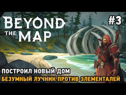 Видео: Beyond the Map #3 Построил новый дом, Безумный лучник против элементалей