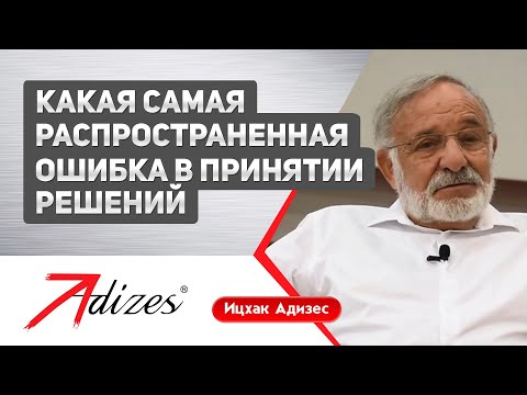 Видео: Ицхак Адизес. Самая распространенная ошибка в принятии решений