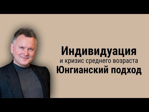 Видео: Индивидуация и кризис среднего возраста. Юнгианский подход