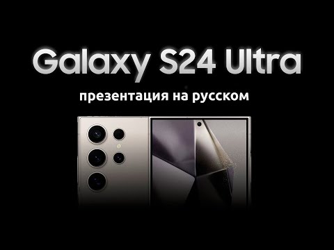 Видео: Samsung Galaxy Unpacked 2024 -  Презентация Самсунг Galaxy S24 Ultra на русском