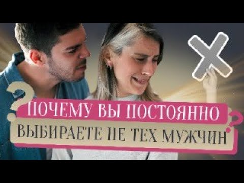 Видео: Почему вы постоянно выбираете не тех мужчин…