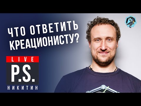 Видео: Что ответить креационисту? Михаил Никитин. Постскриптум