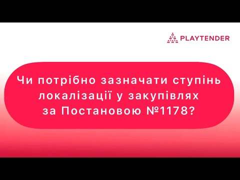 Видео: Чи потрібно зазначати ступінь локалізації у закупівлях за Постановою №1178?