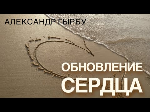 Видео: "Обновление сердца"   - Александр Гырбу (Февраль 2020)