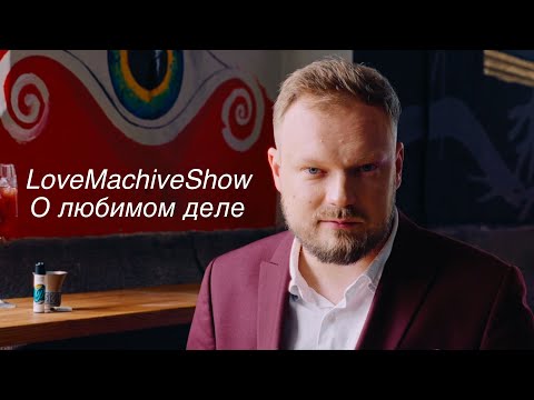 Видео: О любимом деле / LoveMachineShow