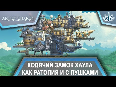 Видео: Ark of Charon. Ходячий замок Хаула как Ратопия с пушками.