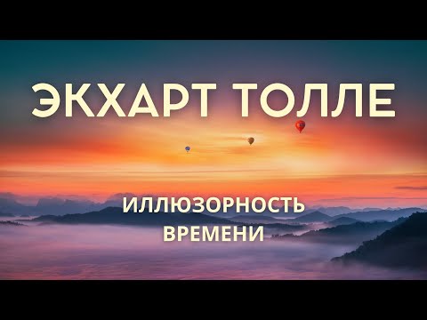 Видео: Иллюзорность времени  - ЭКХАРТ ТОЛЛЕ [NikOsho]