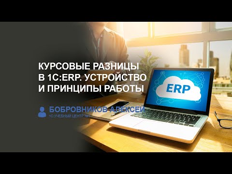Видео: Курсовые разницы в 1C:ERP. Устройство и принципы работы (Бобровников Алексей, 1С)