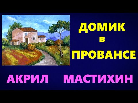 Видео: Художники от слова ХОРОШО! Домик в Провансе (очень подробно). Акрил (масло). Мастихин.