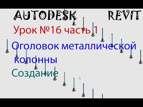 Видео: Урок №16 часть 1 Оголовок металлической колонны.  Семейства в  AUTODESK  REVIT