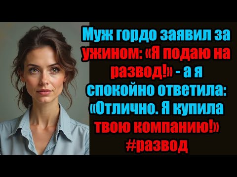 Видео: «Я подаю на развод!» — заявил муж, не зная, что я купила его компанию за день до ужина. #развод