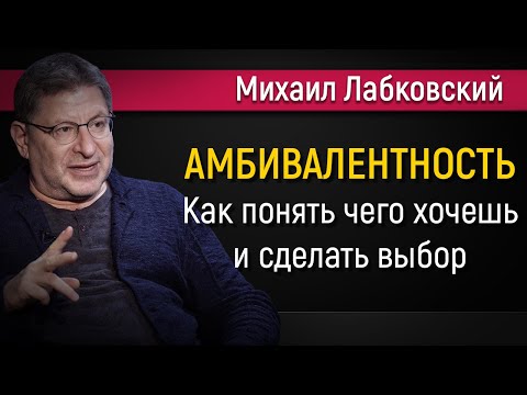 Видео: Как понять чего хочешь и сделать выбор | Амбивалентность - Михаил Лабковский