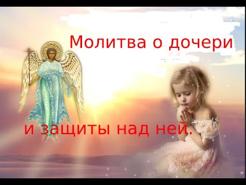 Видео: ☦ Молитва за дочь и защиты над ней. ☦