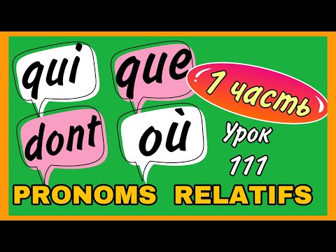 Видео: QUI/ QUE/ DONT/ OÙ - pronoms relatifs + УПРАЖНЕНИЕ /  УРОК 111