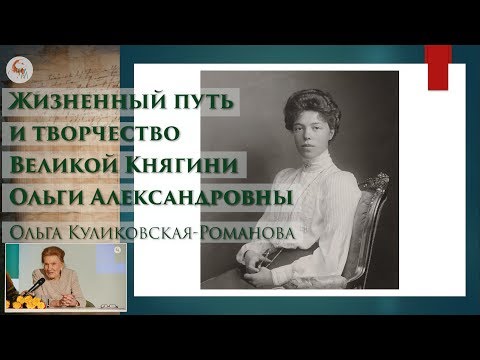 Видео: Жизненный путь и творчество Великой Княгини Ольги Александровны. Лекция в Школе наследия