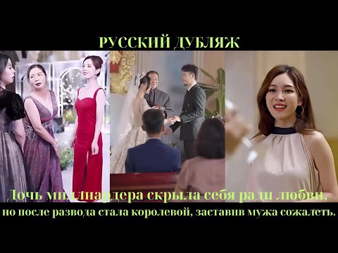 Видео: Дочь миллиардера скрыла себя ради любви, но после развода стала королевой, заставив мужа сожалеть.