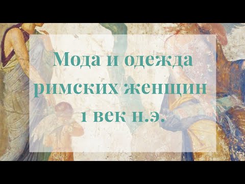 Видео: Помпеи. Мода и одежда римских женщин 1 век н.э.