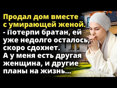 Видео: Муж продал дом вместе с женой. - Потерпи братан, ей уже недолго осталось Истории любви