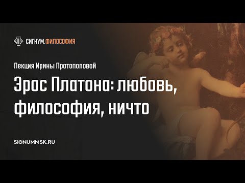 Видео: И. Протопопова. Эрос Платона: любовь, философия, ничто