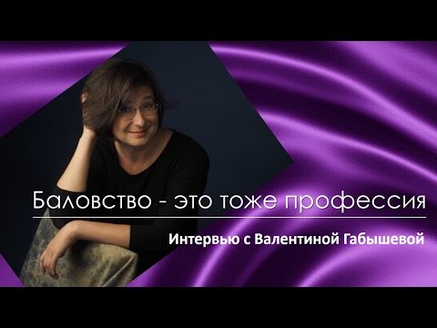 Видео: Баловство - это тоже профессия. Интервью с Валентиной Габышевой