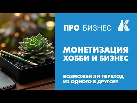 Видео: Монетизация хобби и бизнес. Возможен ли переход из одного в другое?