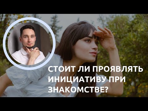 Видео: Стоит ли проявлять инициативу при знакомстве? | Дмитрий Науменко