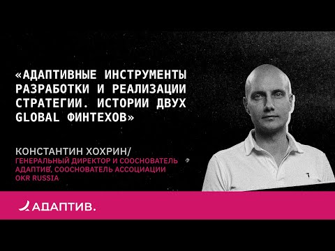 Видео: Константин Хохрин. "Адаптивные инструменты разработки и реализации стратегии. Истории двух финтехов"