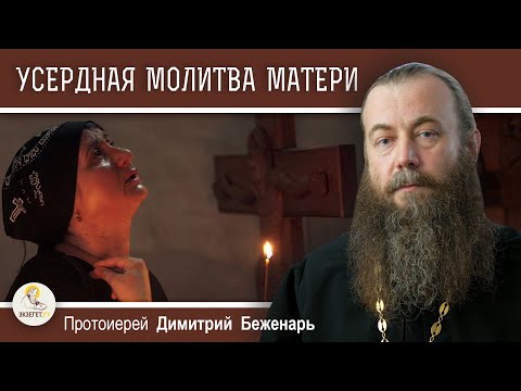 Видео: УСЕРДНАЯ МОЛИТВА МАТЕРИ. Протоиерей Димитрий Беженарь