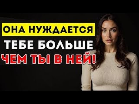 Видео: Она Нуждается В Тебе Больше, Чем Ты В Ней — Правда О Власти В Отношениях