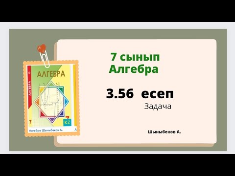 Видео: Алгебра 7 сынып 3.56 есеп, Шыныбеков 7 класс 3.56 задача