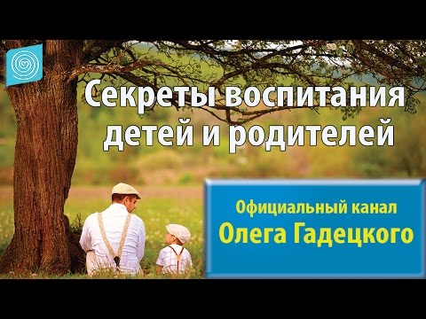 Видео: «Секреты воспитания детей и родителей». Олег Гадецкий