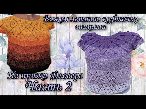 Видео: 🌹Летняя ажурная кофточка спицами из пряжи Фловерс. Часть 2