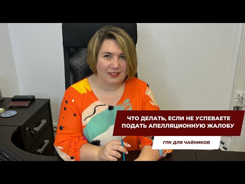 Видео: Что делать, если не успеваете подать апелляционную жалобу? | ГПК для чайников