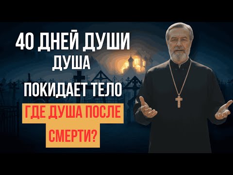 Видео: ЧТО ПРОИСХОДИТ С ДУШОЙ В ПЕРВЫЕ СОРОК ДНЕЙ ПОСЛЕ СМЕРТИ? | ПРАВДА ОТ СВЯЩЕННИКА
