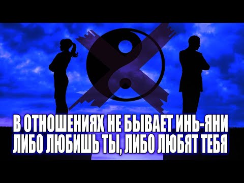 Видео: В ОТНОШЕНИЯХ НЕ БЫВАЕТ ИНЬ-ЯНИ | ЛИБО ТЫ ЛЮБИШЬ ЖЕНЩИНУ, ЛИБО ОНА ЛЮБИТ ТЕБЯ, И ПО ДРУГОМУ НЕ БЫВАЕТ