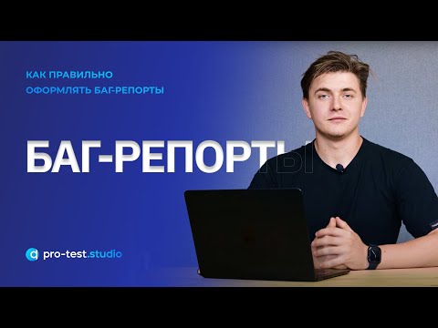Видео: Баг-репорты / Как правильно оформлять найденные ошибки в приложении
