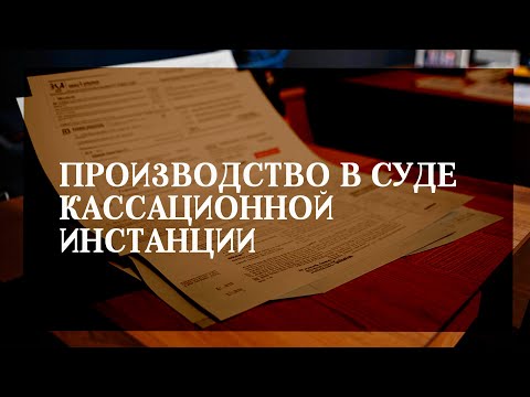 Видео: Производство в суде кассационной инстанции