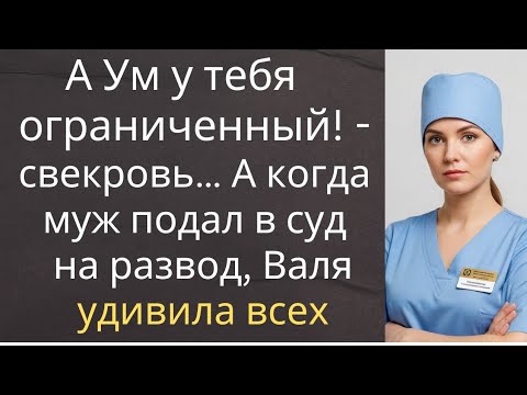 Видео: А Ум у тебя ограниченный! - говорила свекровь… А когда муж подал в суд на развод, Валя удивила всех…