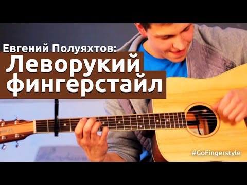 Видео: Леворукий фингерстайл с Евгением Полуяхтовым (EPguitars) | GoFingerstyle