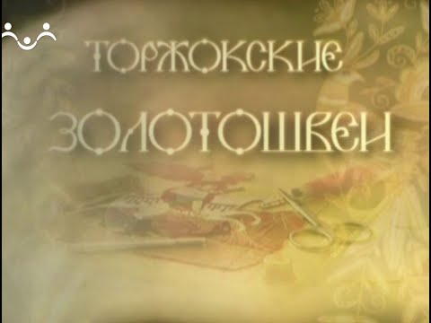 Видео: Наследие. Торжокские золотошвеи