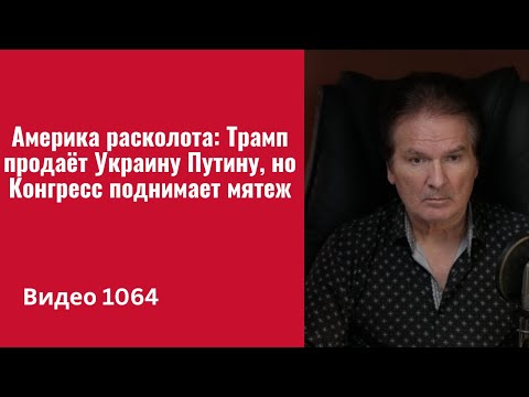 Видео: Америка расколота: Трамп продаёт Украину Путину, но Конгресс поднимает мятеж /№1064/ Юрий Швец