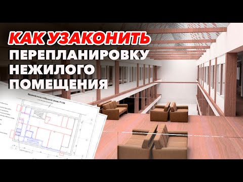 Видео: Узаконивание перепланировки нежилого помещения / Порядок узаконивания перепланировки