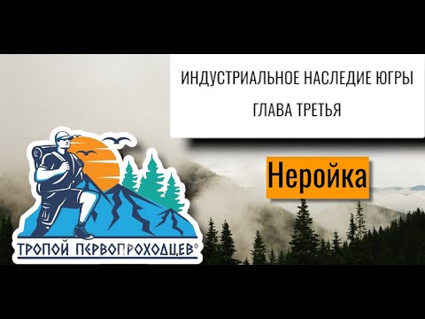 Видео: "Тропой первопроходцев". Индустриальное наследие Югры. Глава третья. Гора Неройка