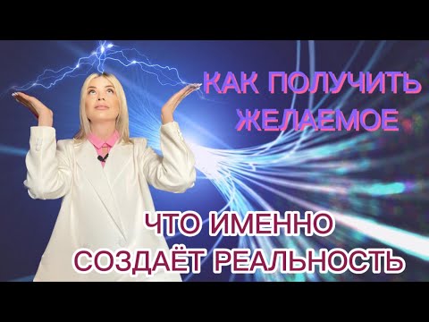 Видео: ЧТО ИМЕННО СОЗДАЕТ НАШУ РЕАЛЬНОСТЬ.| КАК ПОЛУЧИТЬ ЖЕЛАЕМОЕ