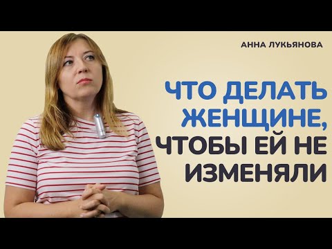 Видео: Что делать женщине, чтобы ей не изменяли / Анна Лукьянова
